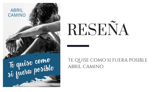 Reseña: Te quise como si fuera posible de Abril Camino 5 PirraSmith - Reseña Te quise como si fuera posible Abril Camino