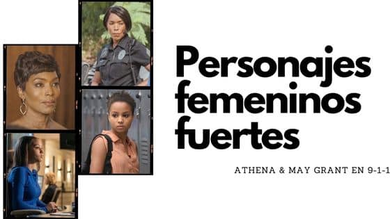 a LA DERECHA PONE EL TEXTO: PERSONAJES FEMENINOS FUERTES: aTHENA & mAY gRANT 9-1-1 Y A LA IZQUIERDA APARECEN 4 FOTOS ENCAJADAS COMO EN UN ROLLO DE NEGATIVOS DE PELÍCULA, ARRIBA ATHENA GRANT CON Y SIN EL UNIFORME DE POLICIA Y MAY GRANT CON EL UNIFORME DE RESPONDER DEL 911 Y EN EL INSTITUTO.